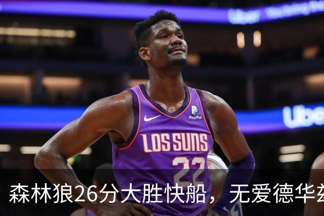 森林狼26分大胜快船，无爱德华兹之夜海兰德麦克丹尼尔斯抢眼