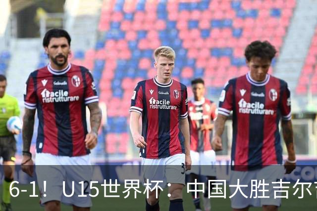 6-1！U15世界杯：中国大胜吉尔吉斯迎3连胜，明天对阵土耳其争49名